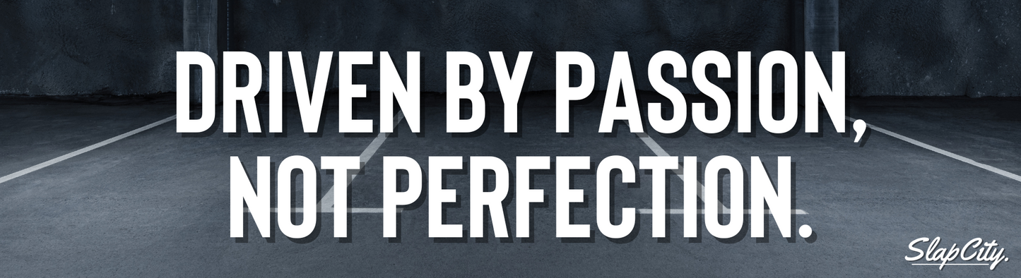 Driven By Passion, Not Perfection.