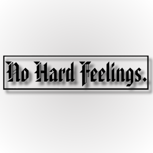 NO HARD FEELINGS