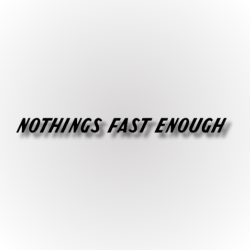 Nothings Fast Enough